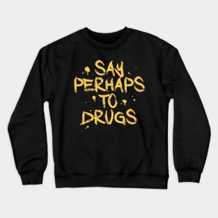 Say Perhaps To Drugs Crewneck Sweatshirt